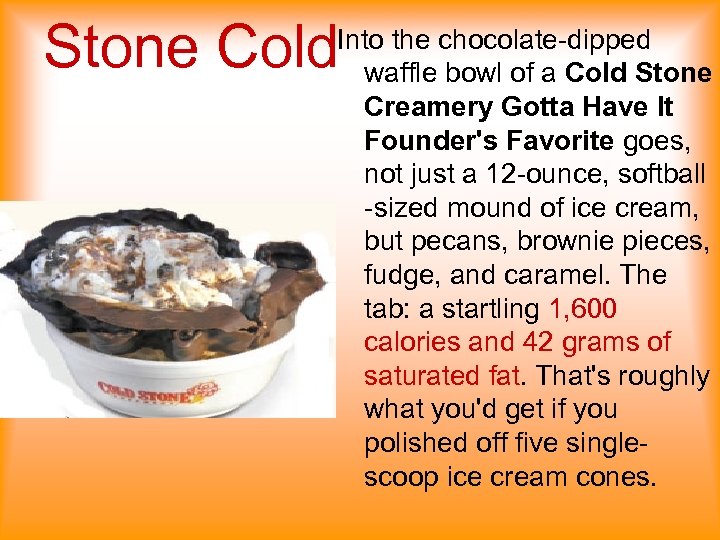 Stone Cold Into the chocolate-dipped waffle bowl of a Cold Stone Creamery Gotta Have