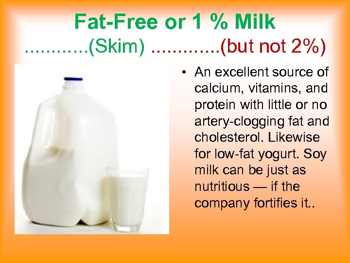 Fat-Free or 1 % Milk . . . (Skim). . . (but not 2%)