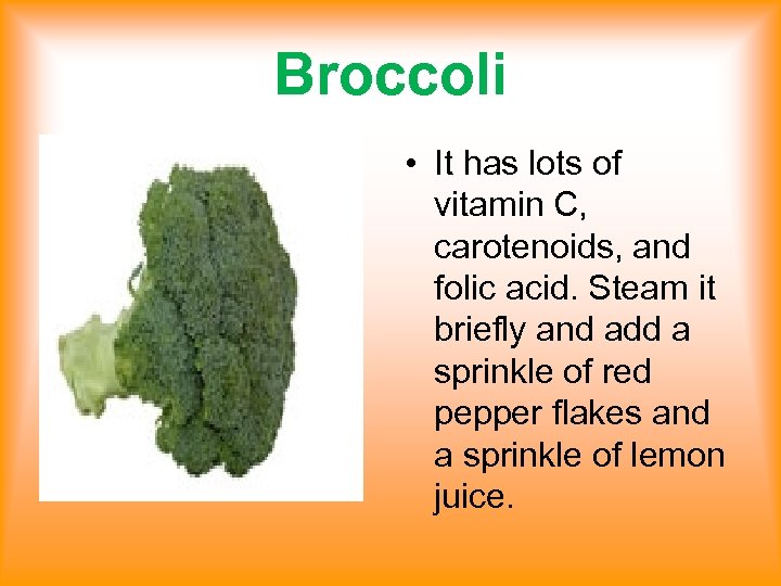 Broccoli • It has lots of vitamin C, carotenoids, and folic acid. Steam it