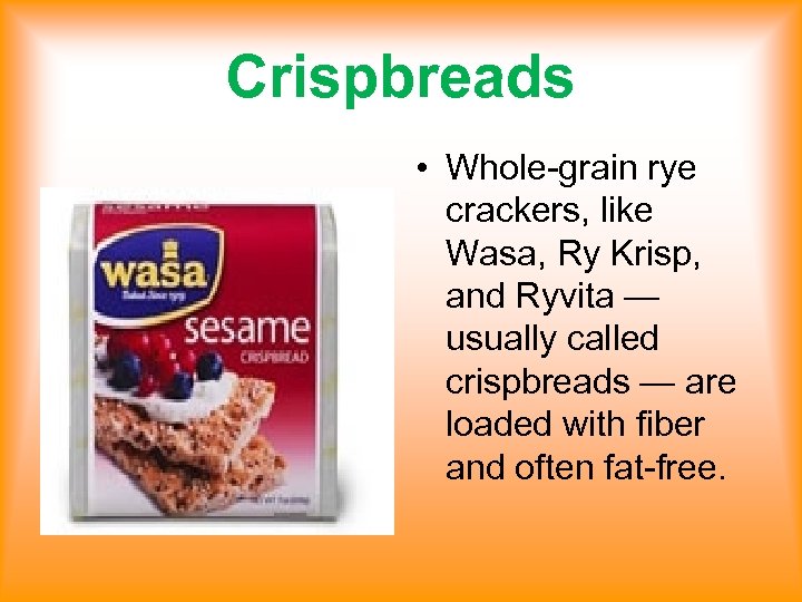 Crispbreads • Whole-grain rye crackers, like Wasa, Ry Krisp, and Ryvita — usually called