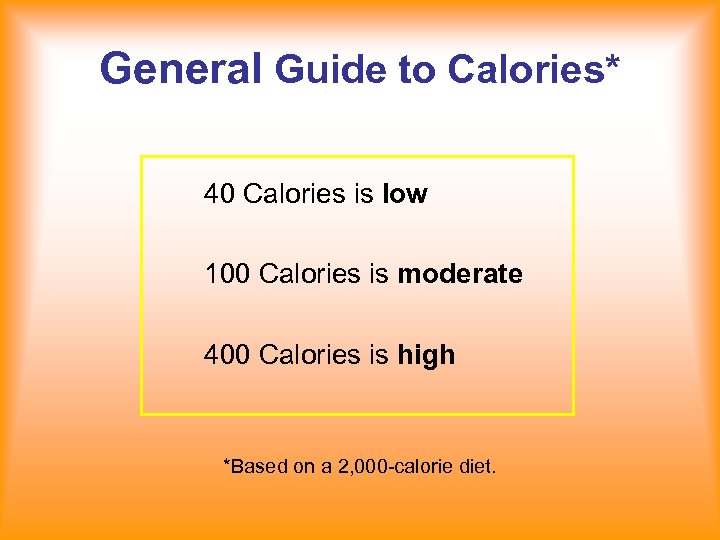 General Guide to Calories* 40 Calories is low 100 Calories is moderate 400 Calories