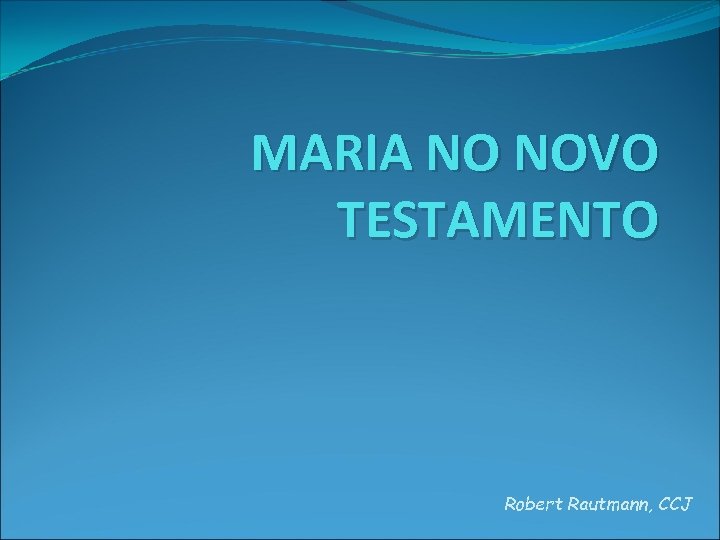 MARIA NO NOVO TESTAMENTO Robert Rautmann, CCJ 