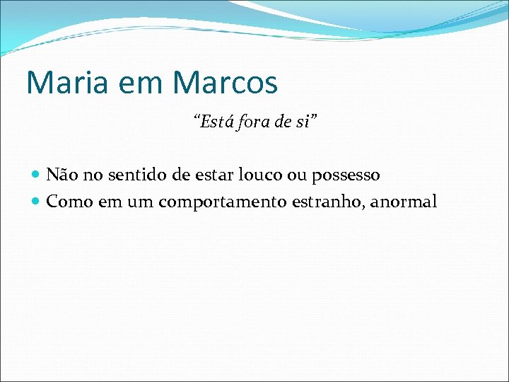 Maria em Marcos “Está fora de si” Não no sentido de estar louco ou
