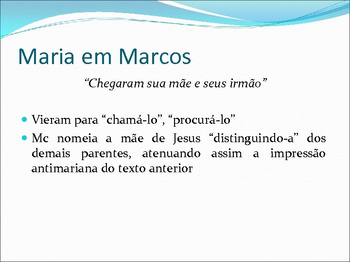 Maria em Marcos “Chegaram sua mãe e seus irmão” Vieram para “chamá-lo”, “procurá-lo” Mc