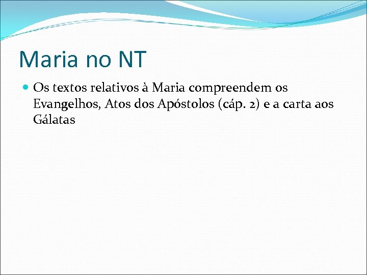 Maria no NT Os textos relativos à Maria compreendem os Evangelhos, Atos dos Apóstolos