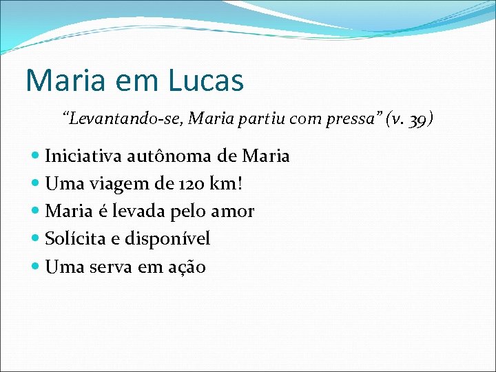 Maria em Lucas “Levantando-se, Maria partiu com pressa” (v. 39) Iniciativa autônoma de Maria