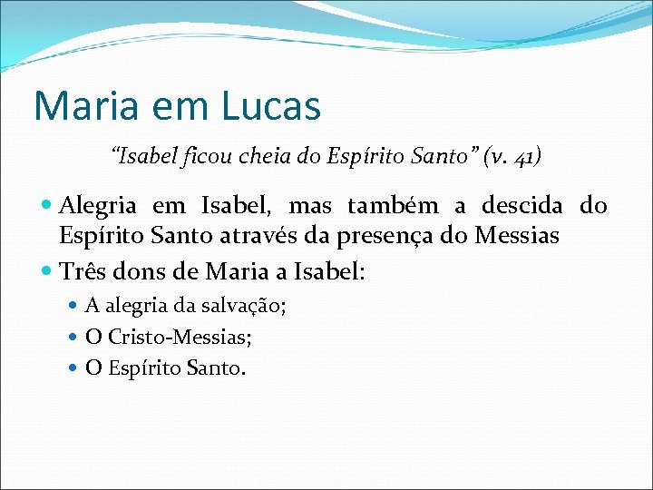 Maria em Lucas “Isabel ficou cheia do Espírito Santo” (v. 41) Alegria em Isabel,