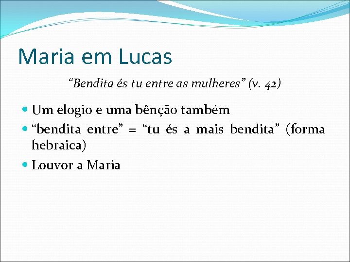Maria em Lucas “Bendita és tu entre as mulheres” (v. 42) Um elogio e