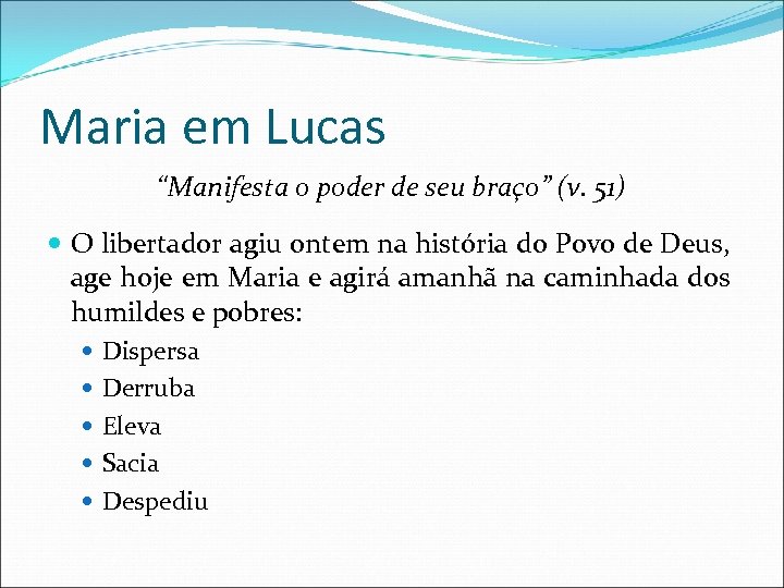 Maria em Lucas “Manifesta o poder de seu braço” (v. 51) O libertador agiu
