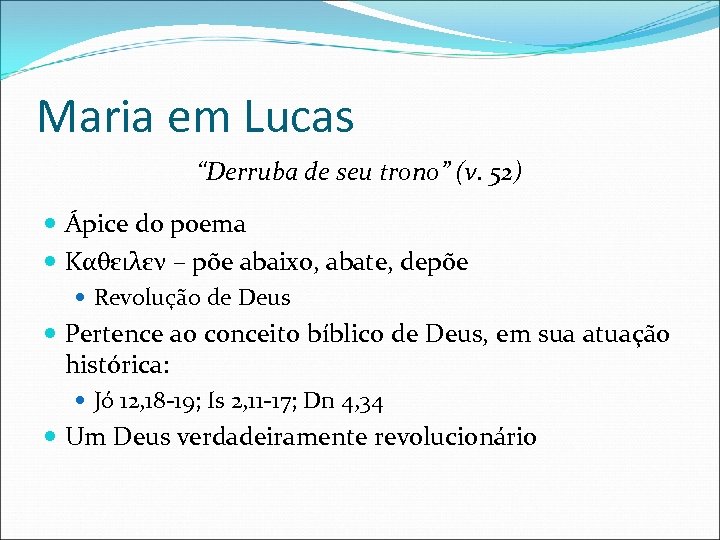 Maria em Lucas “Derruba de seu trono” (v. 52) Ápice do poema Καθειλεν –
