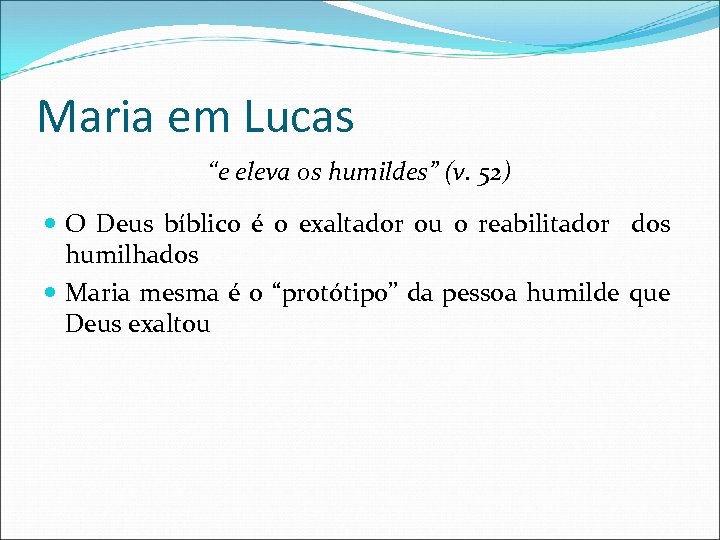 Maria em Lucas “e eleva os humildes” (v. 52) O Deus bíblico é o