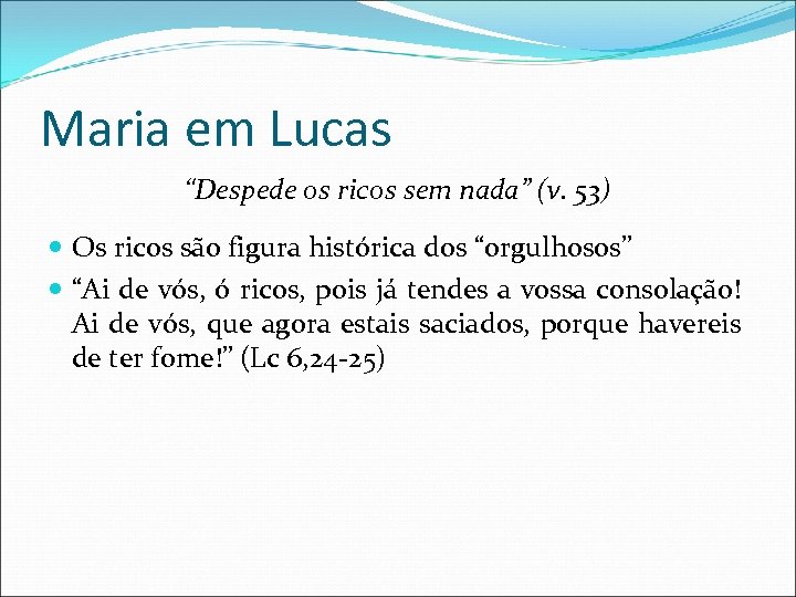 Maria em Lucas “Despede os ricos sem nada” (v. 53) Os ricos são figura
