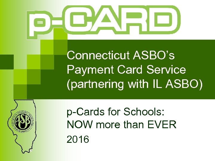 Connecticut ASBO’s Payment Card Service (partnering with IL ASBO) p-Cards for Schools: NOW more