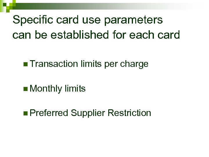 Specific card use parameters can be established for each card n Transaction n Monthly