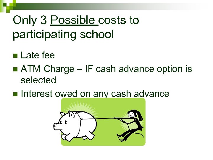 Only 3 Possible costs to participating school Late fee n ATM Charge – IF