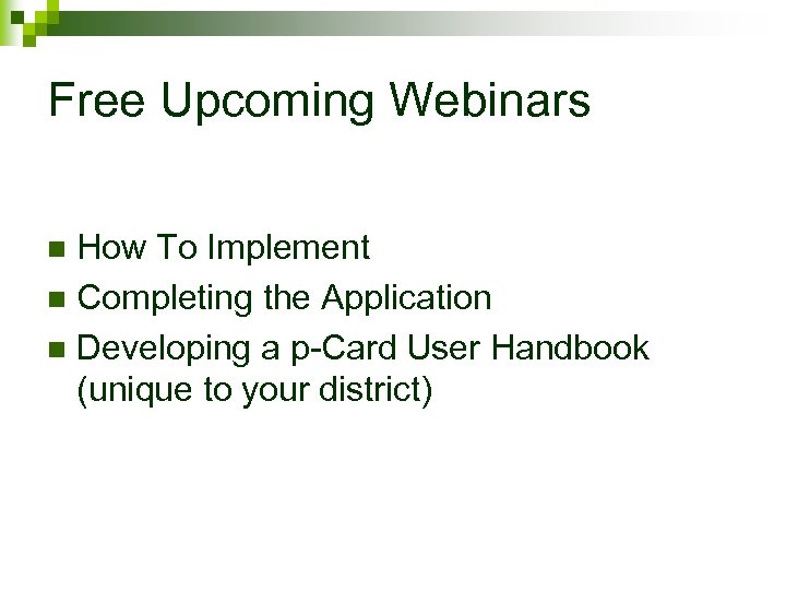 Free Upcoming Webinars How To Implement n Completing the Application n Developing a p-Card