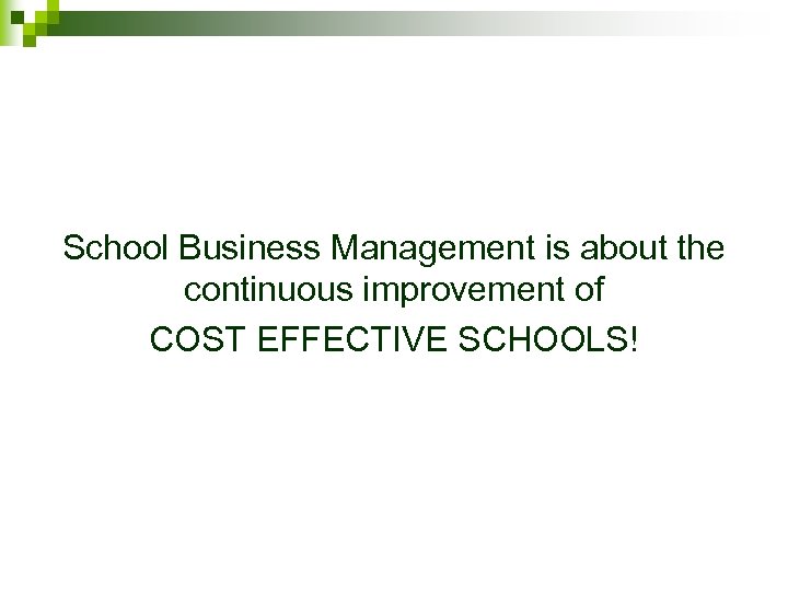 School Business Management is about the continuous improvement of COST EFFECTIVE SCHOOLS! 
