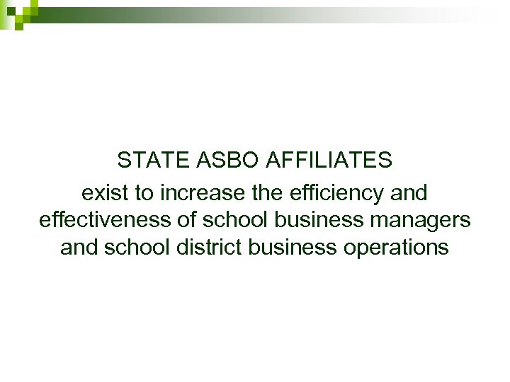 STATE ASBO AFFILIATES exist to increase the efficiency and effectiveness of school business managers