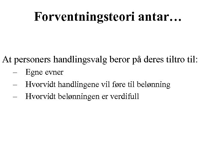 Forventningsteori antar… At personers handlingsvalg beror på deres tiltro til: – Egne evner –