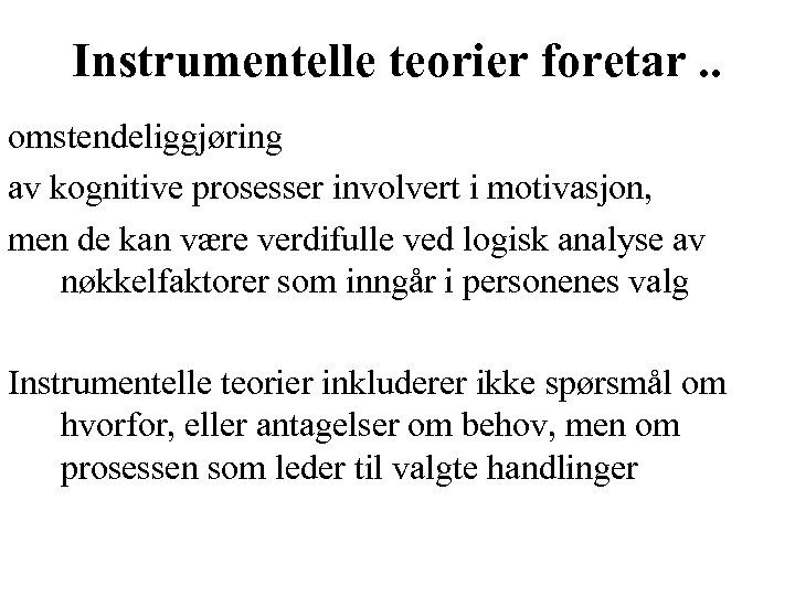 Instrumentelle teorier foretar. . omstendeliggjøring av kognitive prosesser involvert i motivasjon, men de kan