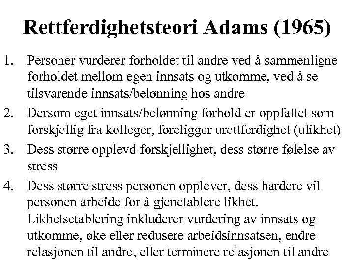 Rettferdighetsteori Adams (1965) 1. Personer vurderer forholdet til andre ved å sammenligne forholdet mellom