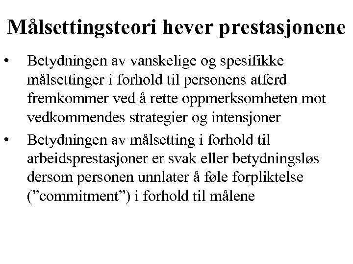 Målsettingsteori hever prestasjonene • • Betydningen av vanskelige og spesifikke målsettinger i forhold til
