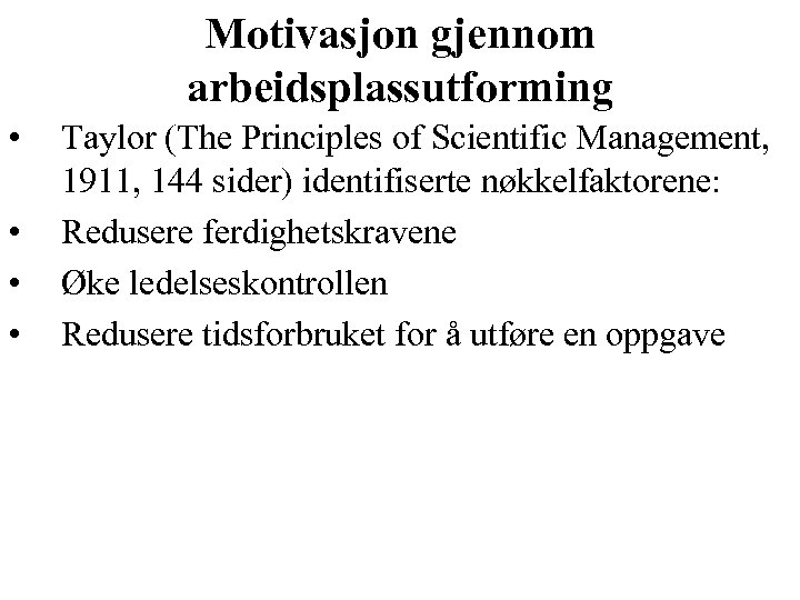 Motivasjon gjennom arbeidsplassutforming • • Taylor (The Principles of Scientific Management, 1911, 144 sider)