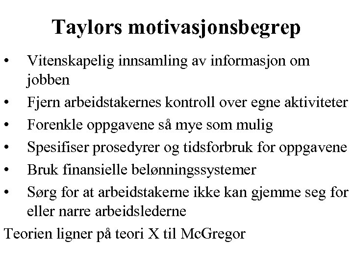 Taylors motivasjonsbegrep • Vitenskapelig innsamling av informasjon om jobben • Fjern arbeidstakernes kontroll over