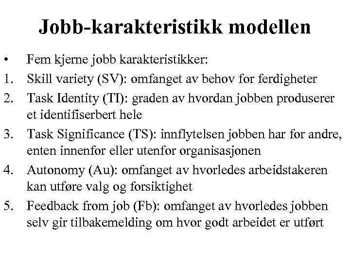 Jobb-karakteristikk modellen • Fem kjerne jobb karakteristikker: 1. Skill variety (SV): omfanget av behov