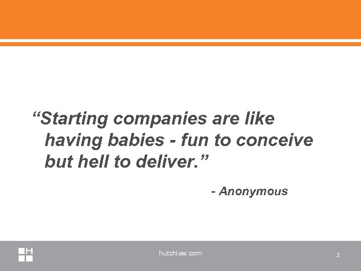 “Starting companies are like having babies - fun to conceive but hell to deliver.
