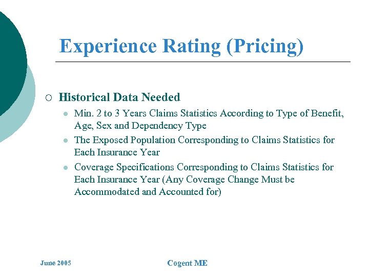 Experience Rating (Pricing) ¡ Historical Data Needed l l l June 2005 Min. 2