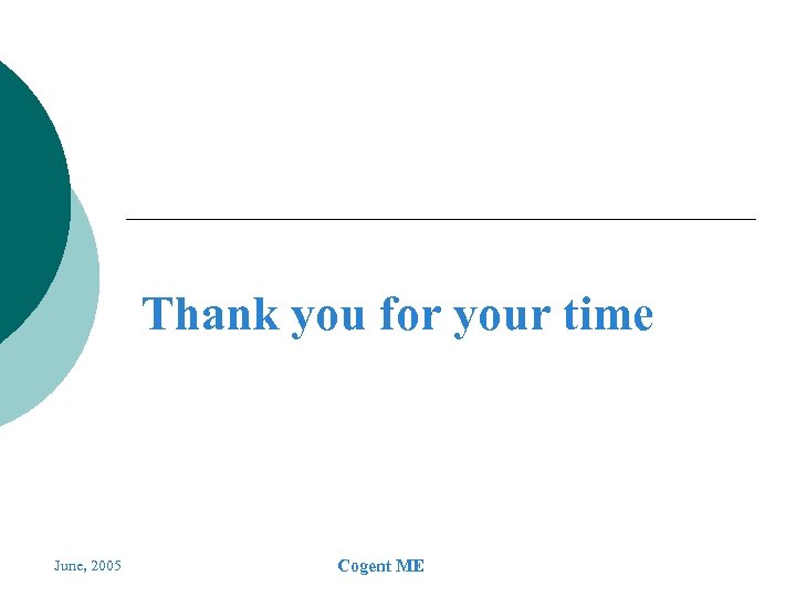 Thank you for your time June, 2005 Cogent ME 