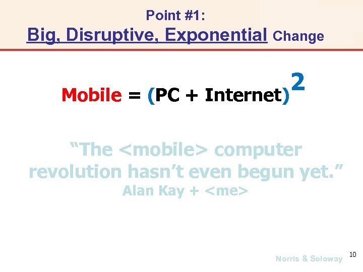 Point #1: Big, Disruptive, Exponential Change 2 Mobile = (PC + Internet) “The <mobile>