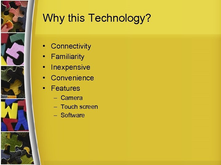 Why this Technology? • • • Connectivity Familiarity Inexpensive Convenience Features – Camera –