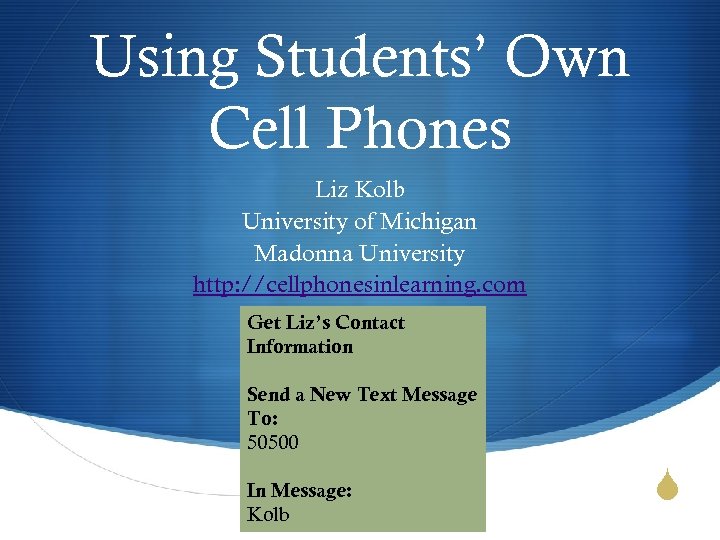 Using Students’ Own Cell Phones Liz Kolb University of Michigan Madonna University http: //cellphonesinlearning.