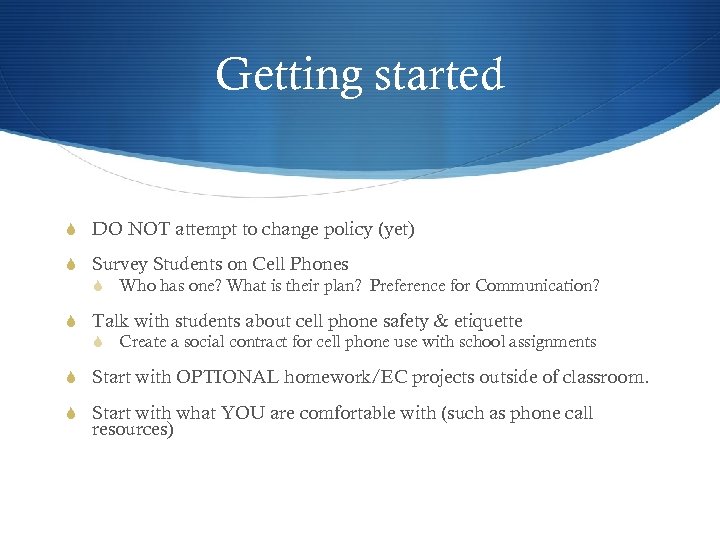 Getting started S DO NOT attempt to change policy (yet) S Survey Students on