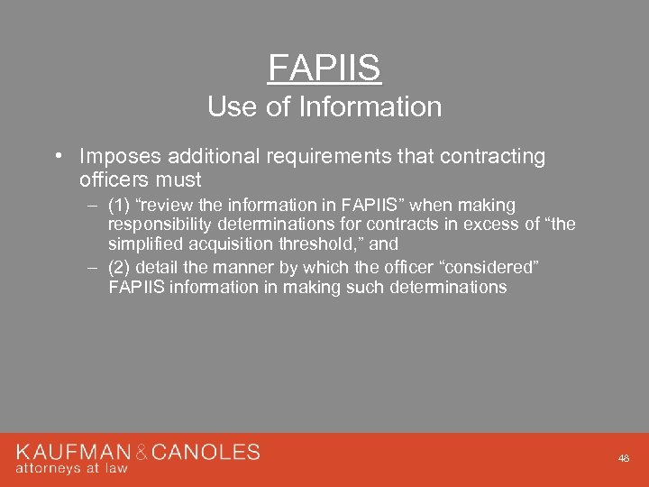 FAPIIS Use of Information • Imposes additional requirements that contracting officers must – (1)