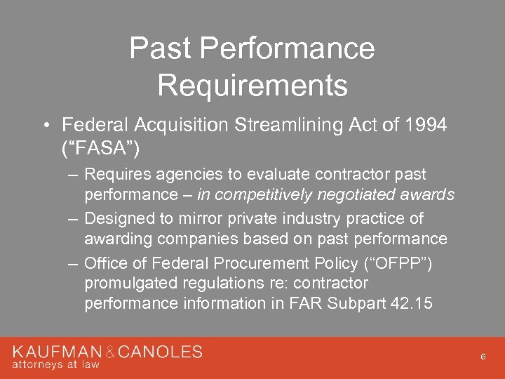 Past Performance Requirements • Federal Acquisition Streamlining Act of 1994 (“FASA”) – Requires agencies