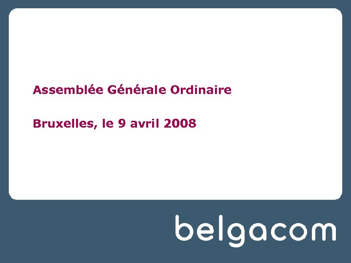 Assemblée Générale Ordinaire Bruxelles, le 9 avril 2008 