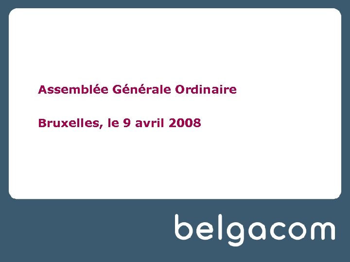 Assemblée Générale Ordinaire Bruxelles, le 9 avril 2008 