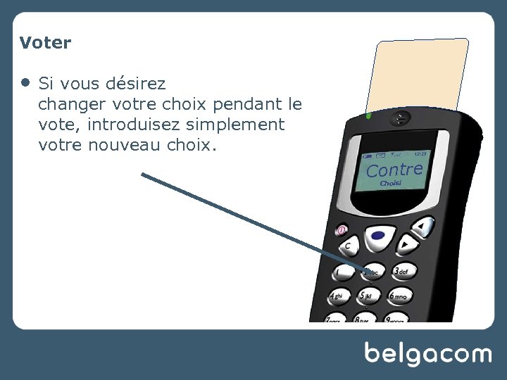Voter • Si vous désirez changer votre choix pendant le vote, introduisez simplement votre