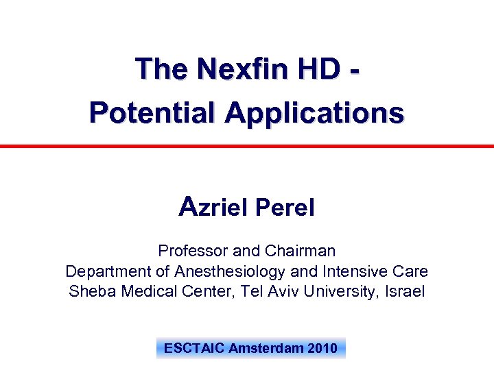 The Nexfin HD Potential Applications Azriel Perel Professor and Chairman Department of Anesthesiology and