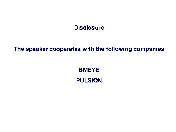 Disclosure The speaker cooperates with the following companies BMEYE PULSION 