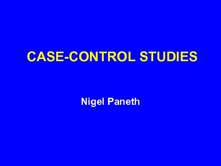 CASE-CONTROL STUDIES Nigel Paneth 