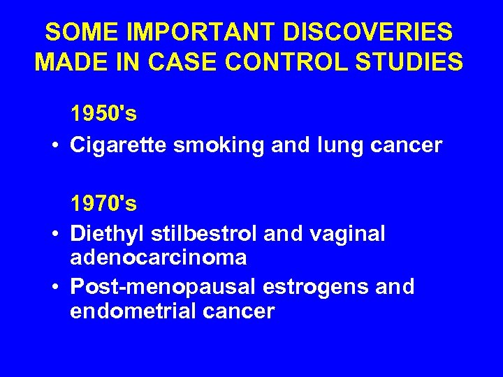 SOME IMPORTANT DISCOVERIES MADE IN CASE CONTROL STUDIES 1950's • Cigarette smoking and lung
