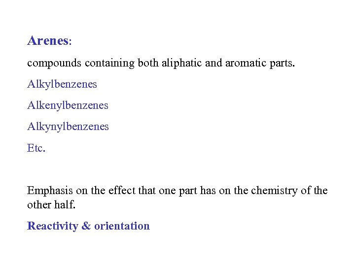 Arenes: compounds containing both aliphatic and aromatic parts. Alkylbenzenes Alkenylbenzenes Alkynylbenzenes Etc. Emphasis on