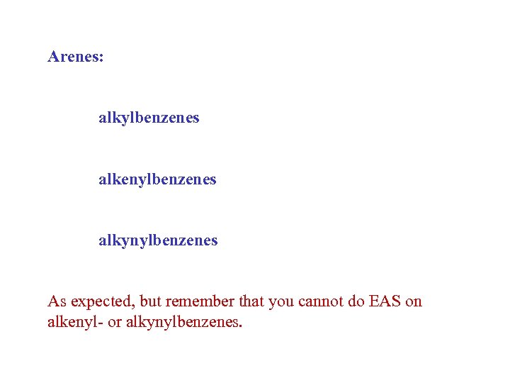 Arenes: alkylbenzenes alkenylbenzenes alkynylbenzenes As expected, but remember that you cannot do EAS on