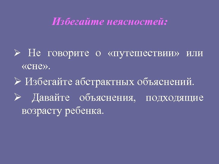 Избегайте неясностей: Ø Не говорите о «путешествии» или «сне» . Ø Избегайте абстрактных объяснений.