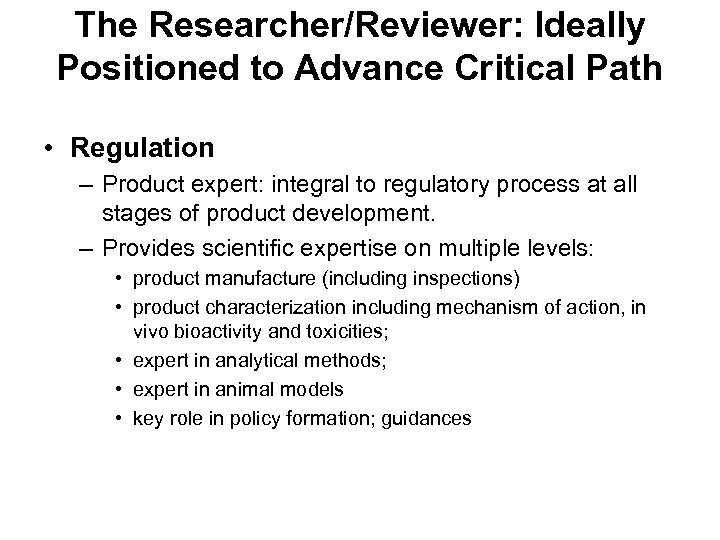 The Researcher/Reviewer: Ideally Positioned to Advance Critical Path • Regulation – Product expert: integral