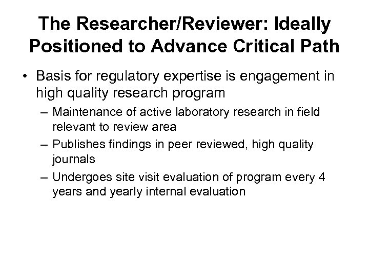 The Researcher/Reviewer: Ideally Positioned to Advance Critical Path • Basis for regulatory expertise is